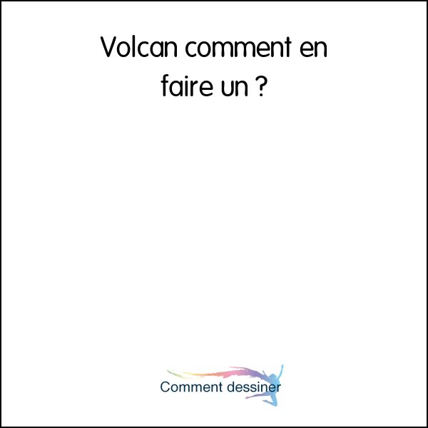 Volcan+comment en faire un